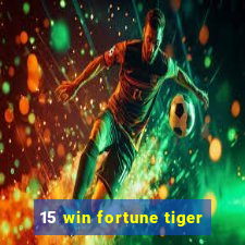 15 win fortune tiger